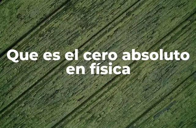 Que es el Cero Absoluto en Física