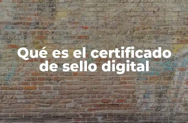 Qué es el Certificado de Sello Digital