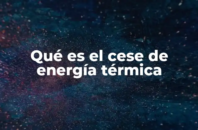 Qué es el Cese de Energía Térmica