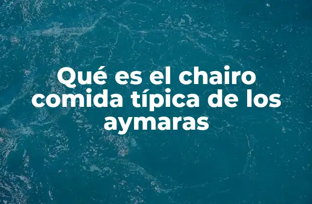 Qué es el Chairo Comida Típica de los Aymaras