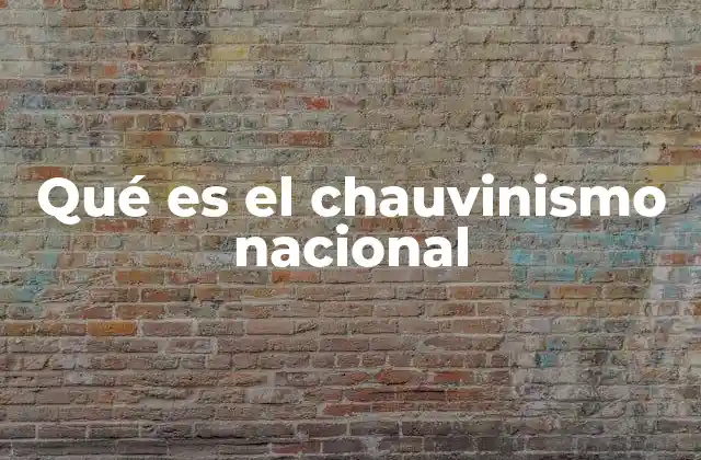 Qué es el Chauvinismo Nacional