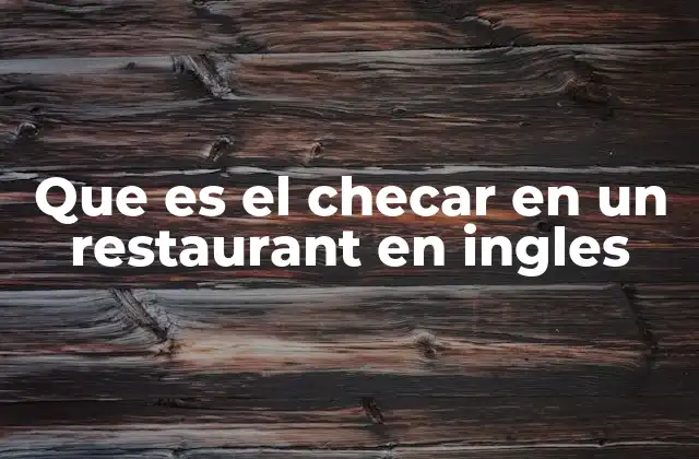 Cómo se traduce checar según el contexto en un restaurante