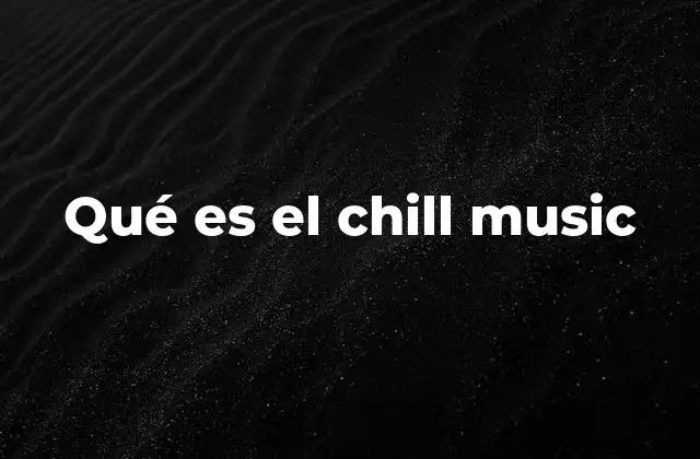 Qué es el Chill Music