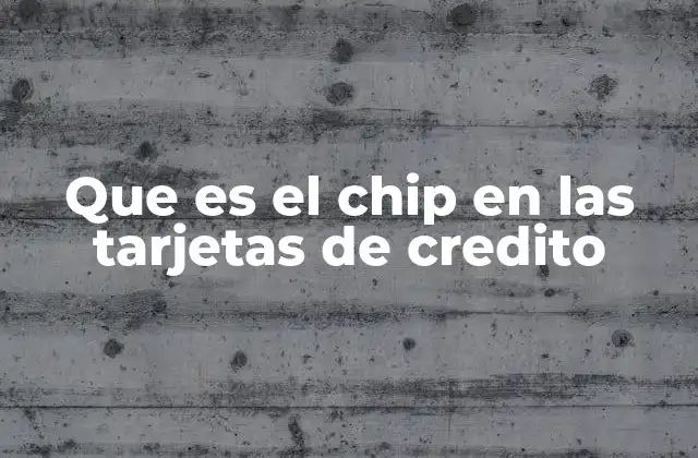 Que es el Chip en las Tarjetas de Credito