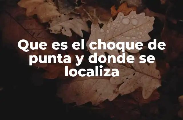 ¿Dónde se localiza el choque de punta en la vida cotidiana?