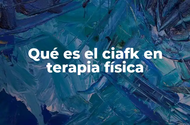 Qué es el Ciafk en Terapia Física