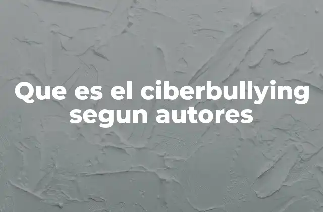 Que es el Ciberbullying Segun Autores