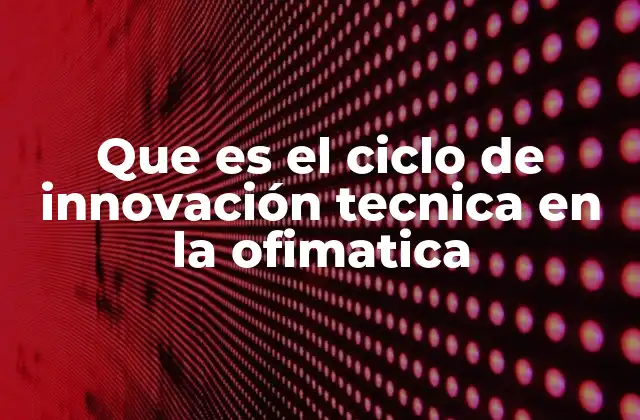 Que es el Ciclo de Innovación Tecnica en la Ofimatica