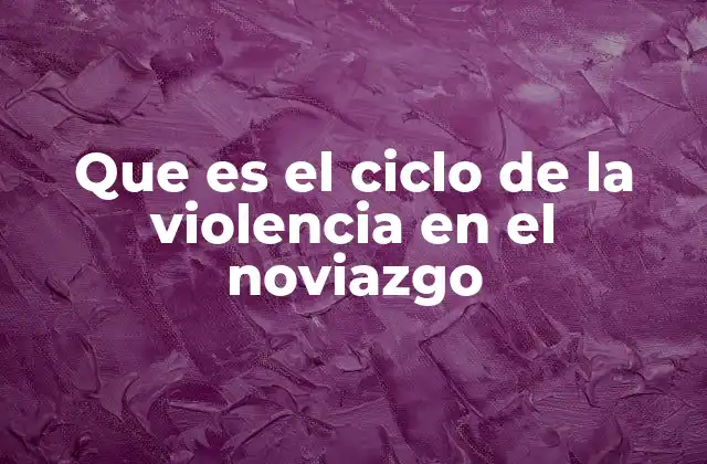 Que es el Ciclo de la Violencia en el Noviazgo