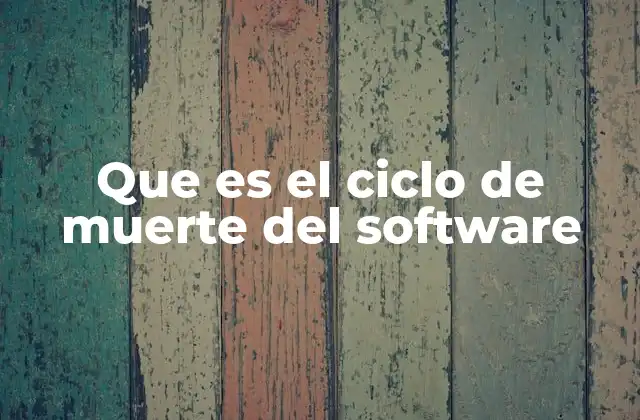 Que es el Ciclo de Muerte Del Software