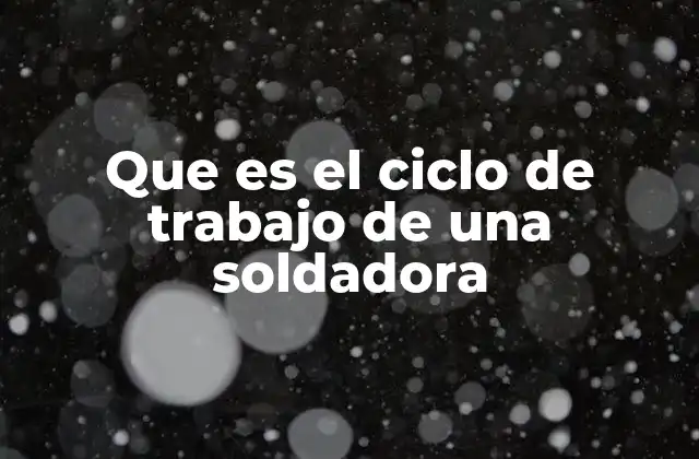 Que es el Ciclo de Trabajo de una Soldadora