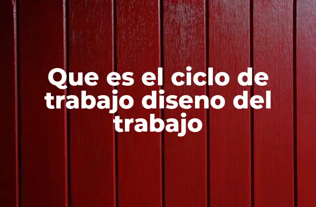 Que es el Ciclo de Trabajo Diseno Del Trabajo