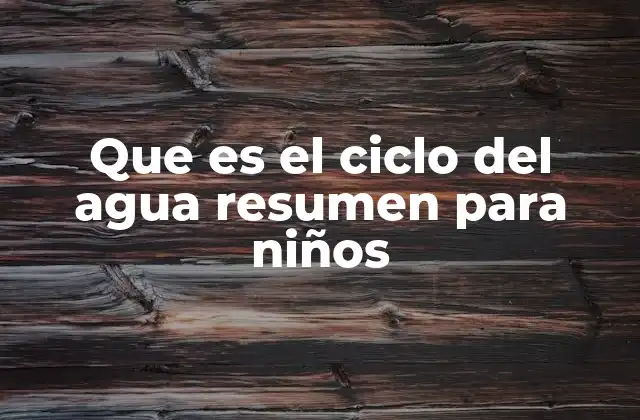 Que es el Ciclo Del Agua Resumen para Niños