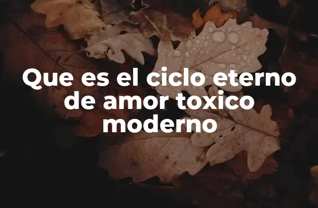 Que es el Ciclo Eterno de Amor Toxico Moderno