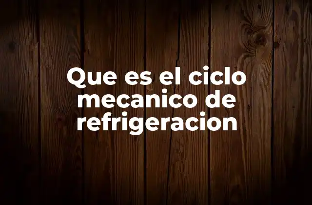 Que es el Ciclo Mecanico de Refrigeracion
