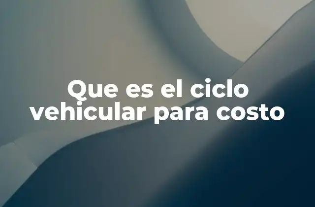 Que es el Ciclo Vehicular para Costo