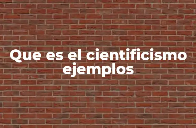 Que es el Cientificismo Ejemplos