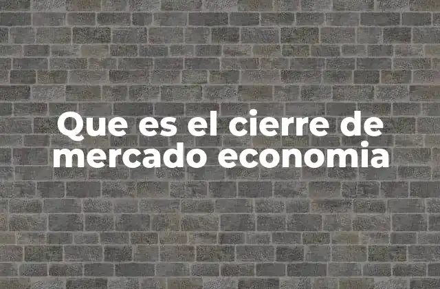 Que es el Cierre de Mercado Economia