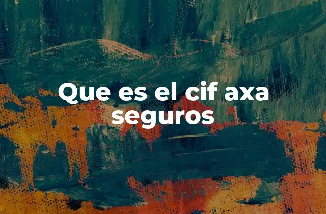 Que es el Cif Axa Seguros 2 El CIF como identificador único de las empresas aseguradoras