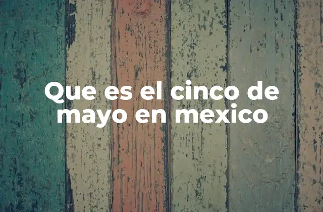 Que es el Cinco de Mayo en Mexico