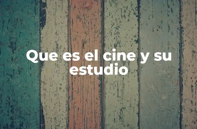 Que es el Cine y Su Estudio