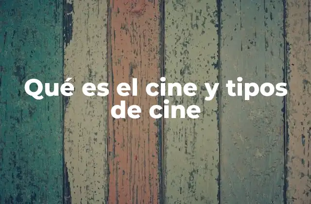 Qué es el Cine y Tipos de Cine