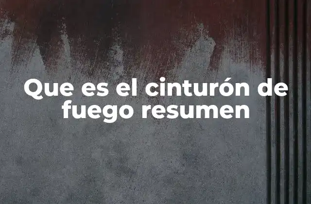 Que es el Cinturón de Fuego Resumen