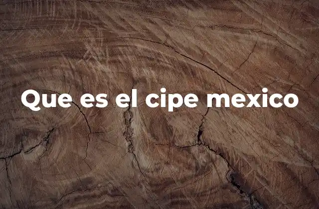 Que es el Cipe Mexico