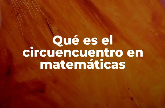Qué es el Circuencuentro en Matemáticas