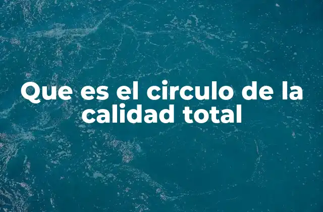 Que es el Circulo de la Calidad Total