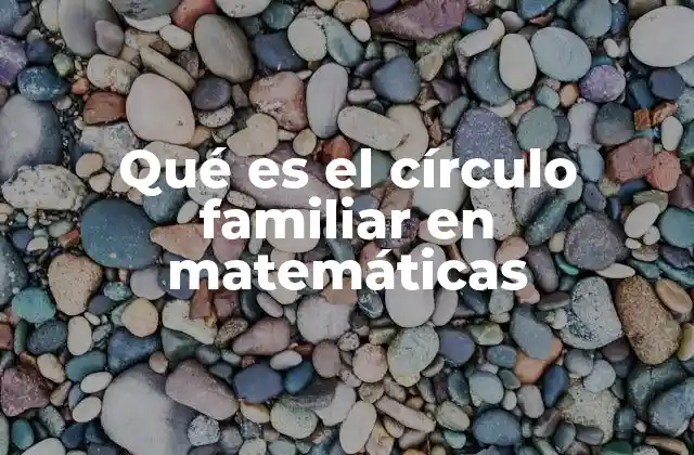 Qué es el Círculo Familiar en Matemáticas