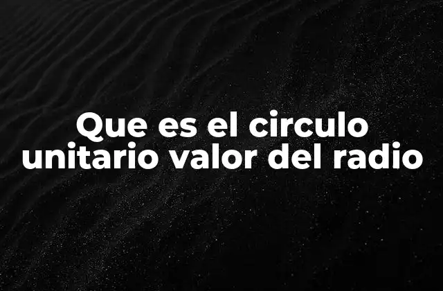 Que es el Circulo Unitario Valor Del Radio