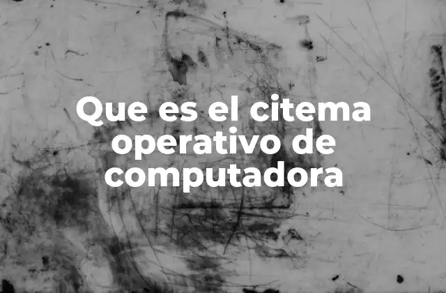 Que es el Citema Operativo de Computadora
