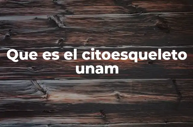 Que es el Citoesqueleto Unam