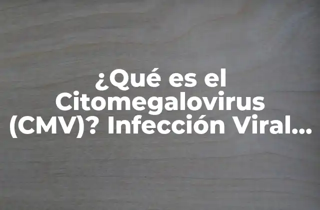 ¿qué es el Citomegalovirus (cmv)? Infección Viral Común 2 Cómo se propaga el Citomegalovirus