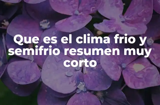 Que es el Clima Frio y Semifrio Resumen Muy Corto