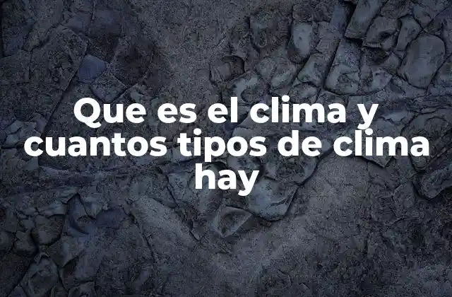 Que es el Clima y Cuantos Tipos de Clima Hay 2 Factores que determinan el clima de una región