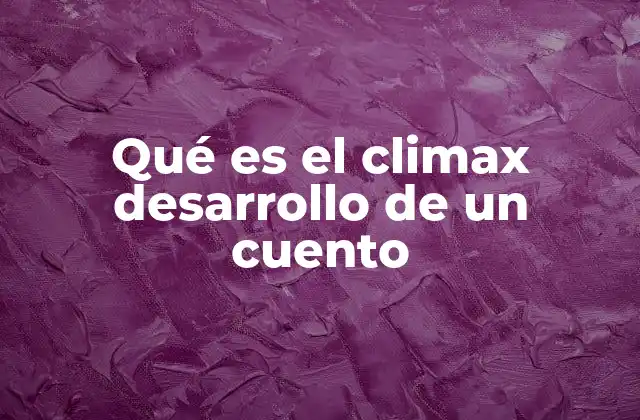 Qué es el Climax Desarrollo de un Cuento