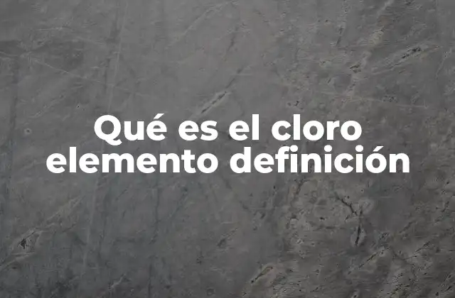 Qué es el Cloro Elemento Definición