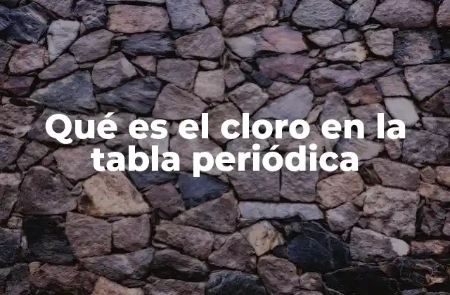 Qué es el Cloro en la Tabla Periódica