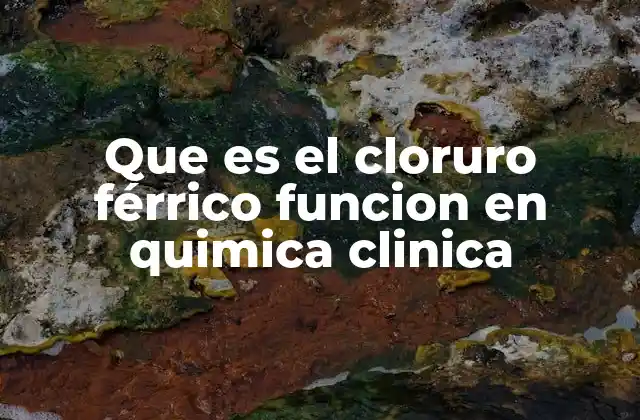 Que es el Cloruro Férrico Funcion en Quimica Clinica