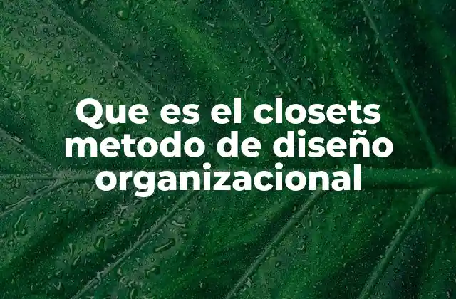 Que es el Closets Metodo de Diseño Organizacional