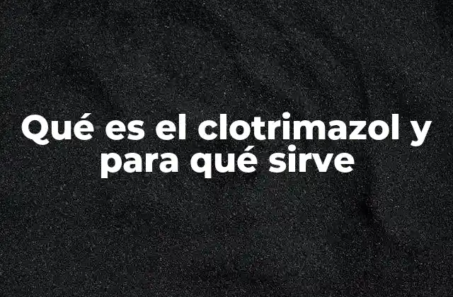 Qué es el Clotrimazol y para Qué Sirve