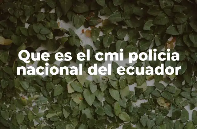 Que es el Cmi Policia Nacional Del Ecuador