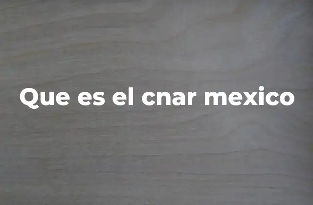Que es el Cnar Mexico