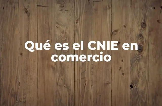 Qué es el Cnie en Comercio