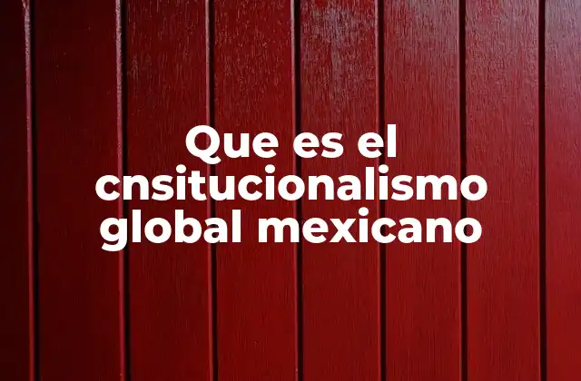 Que es el Cnsitucionalismo Global Mexicano 2 La interacción entre el derecho interno y el derecho internacional en México