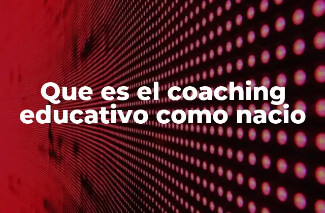 Que es el Coaching Educativo como Nacio