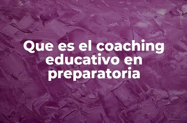 Que es el Coaching Educativo en Preparatoria
