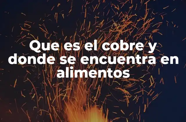 Que es el Cobre y Donde Se Encuentra en Alimentos